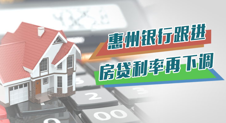 置业成本降低！首套房贷利率下调，惠州银行快速跟进